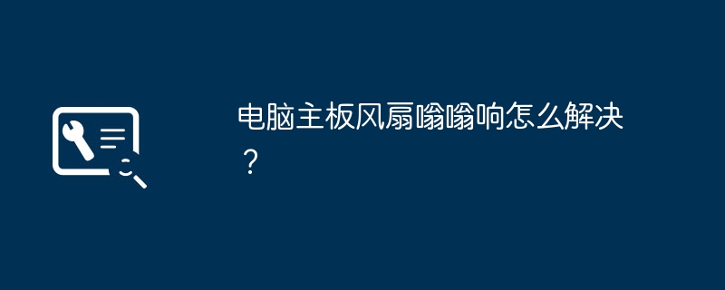 電腦主機板風扇嗡嗡響怎麼解決？