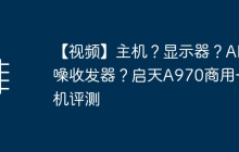 【视频】主机?显示器?AI降噪收发器?启天A970商用一体机评测