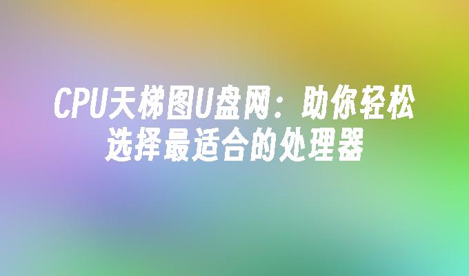 CPU ラダー チャート U ディスク ネットワーク: 最適なプロセッサを簡単に選択するのに役立ちます