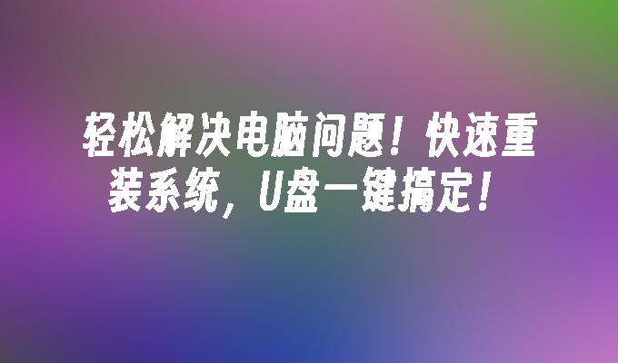 パソコンの問題を簡単に解決！ USB フラッシュ ドライブを使用して、ワンクリックでシステムをすばやく再インストールします。