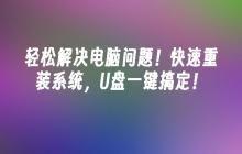 轻松解决电脑问题!快速重装系统,U盘一键搞定!