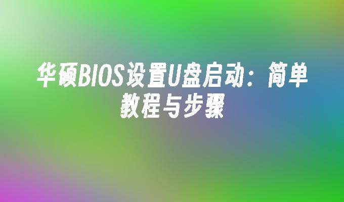 華碩BIOS設定U盤啟動：簡單教學與步驟