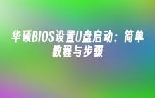 华硕BIOS设置U盘启动:简单教程与步骤