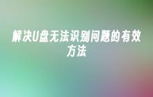 解决U盘无法识别问题的有效方法