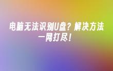 电脑无法识别U盘?解决方法一网打尽!