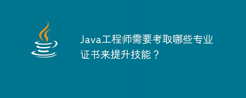 To improve skills, what professional certificates do Java engineers need to obtain?