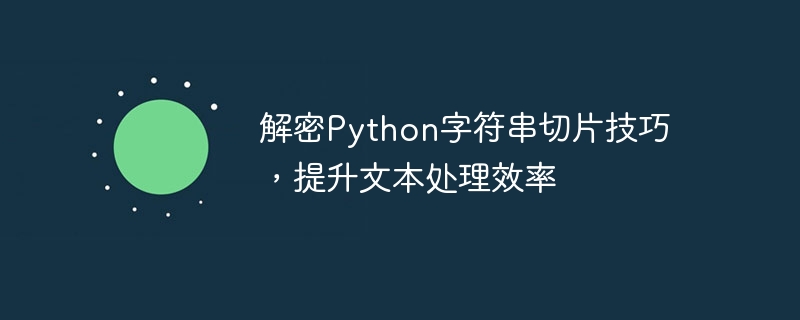 Décryptage des techniques de découpage de chaînes Python pour améliorer lefficacité du traitement de texte