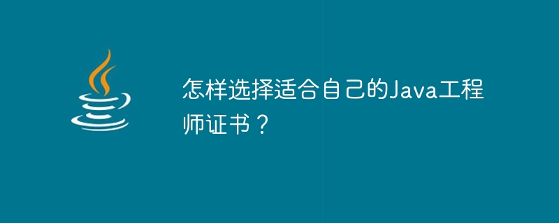 自分に合った Java エンジニア認定資格を選択するにはどうすればよいですか?