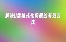 解决U盘格式化问题的有效方法