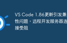 VS Code 1.86更新引发兼容性问题，远程开发服务器连接受阻