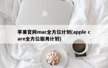 苹果官网mac全方位计划(apple care全方位服务计划)
