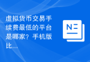 虚拟货币交易手续费最低的平台是哪家？手机版比特币交易平台有哪些？