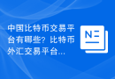 中国比特币交易平台有哪些？比特币外汇交易平台！