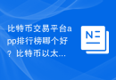 比特币交易平台app排行榜哪个好？比特币以太币交易平台！