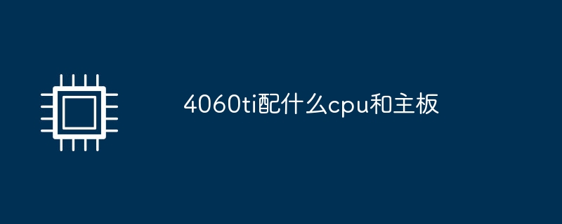 4060ti에는 어떤 CPU와 마더보드를 장착해야 합니까?