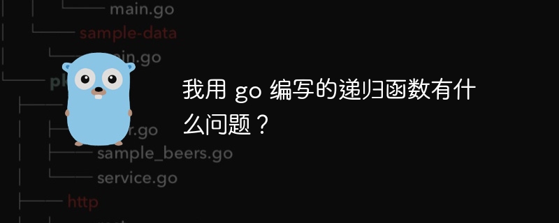 我用 go 编写的递归函数有什么问题？