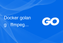 Docker golang + ffmpeg 执行命令失败