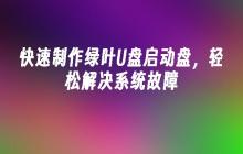 快速制作绿叶U盘启动盘,轻松解决系统故障