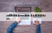 ppt取消组合mac版本(怎么取消组合ppt)