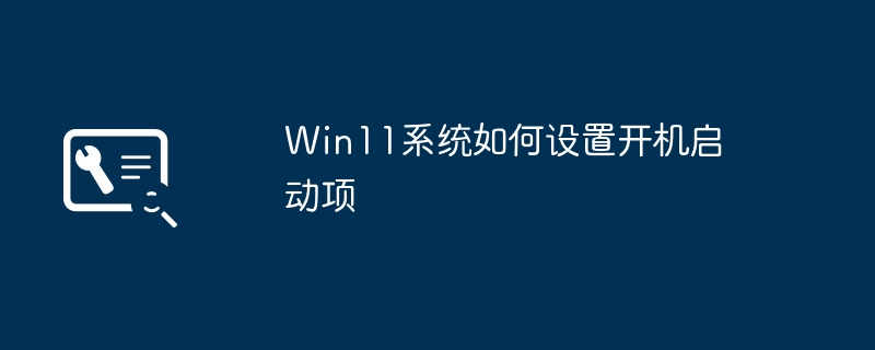 Win11 시스템에서 시작 항목을 설정하는 방법