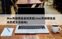 Mac外接硬盘启动系统(mac外接硬盘启动系统无法启动)