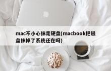 mac不小心抹走硬盘(macbook把磁盘抹掉了系统还在吗)