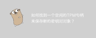 如何找到一个空闲的tpm句柄来保存新的密钥对对象？