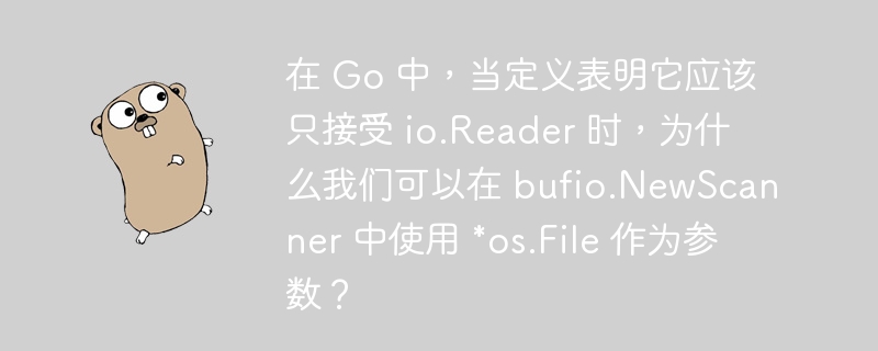 在 go 中，当定义表明它应该只接受 io.reader 时，为什么我们可以在 bufio.newscanner 中使用 *os.file 作为参数？