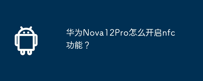 华为nova12pro怎么开启nfc功能？