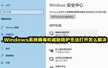 Windows系统病毒和威胁防护无法打开怎么解决