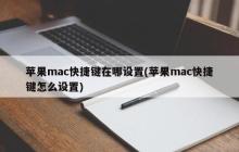 苹果mac快捷键在哪设置(苹果mac快捷键怎么设置)
