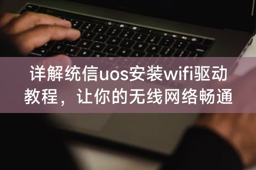 Explication détaillée du tutoriel sur linstallation du pilote wifi sur UOS uos pour rendre votre réseau sans fil fluide et fluide