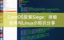 CentOS安装Siege:详细指南与Linux小知识分享