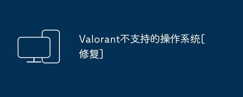 Valorant でサポートされていないオペレーティング システム [修正]