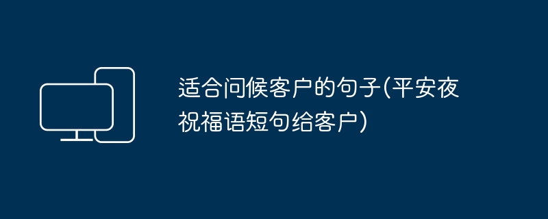 適合問候客戶的句子(平安夜祝福語短句給客戶)