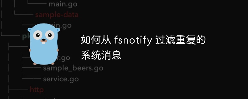 如何从 fsnotify 过滤重复的系统消息