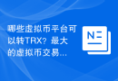 哪些虚拟币平台可以转TRX？最大的虚拟币交易平台