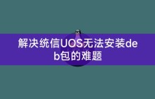 解决统信UOS无法安装deb包的难题