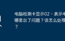 电脑检测卡显示02，表示电脑哪里出了问题？该怎么处理啊？
