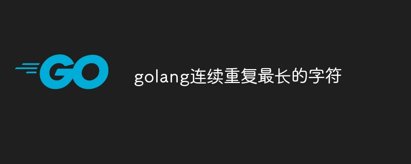 golang连续重复最长的字符