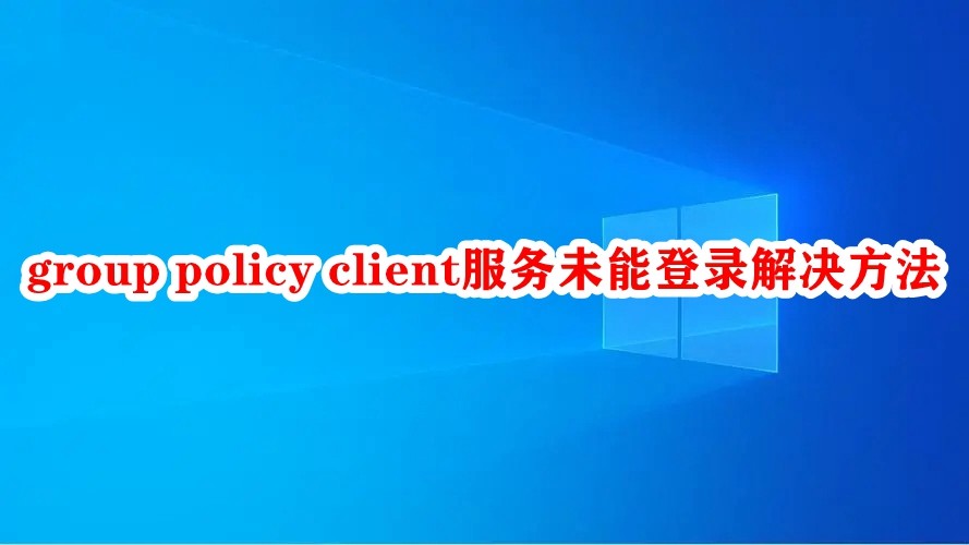 group policy client服务未能登录解决方法