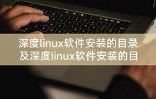 深度linux软件安装的目录及深度linux软件安装的目录在哪