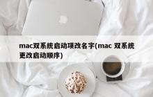 mac双系统启动项改名字(mac 双系统更改启动顺序)