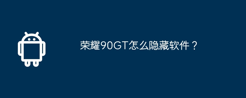 Bagaimana untuk menyembunyikan perisian pada Honor 90GT?