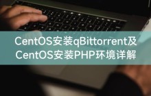 CentOS安装qBittorrent及CentOS安装PHP环境详解