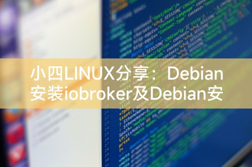 小四LINUX分享：Debian安装iobroker及Debian安装SSH和开启SSH服务