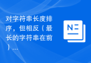 对字符串长度排序，但相反（最长的字符串在前）