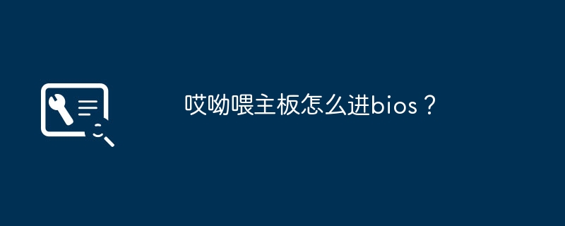 哎呦喂主板怎么进bios？