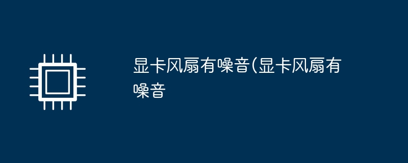 顯示卡風扇有噪音(顯示卡風扇有噪音