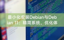 最小化安装Debian与Debian 11：精简系统，优化体验